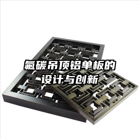 氟碳吊顶铝单板的设计与创新