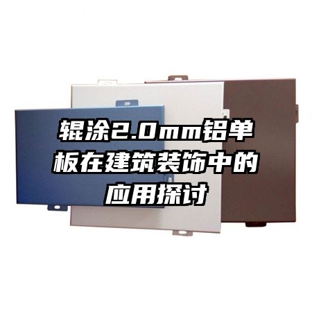 辊涂2.0mm铝单板在建筑装饰中的应用探讨