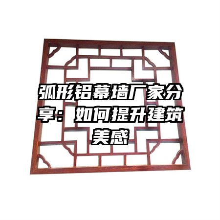 弧形铝幕墙厂家分享：如何提升建筑美感