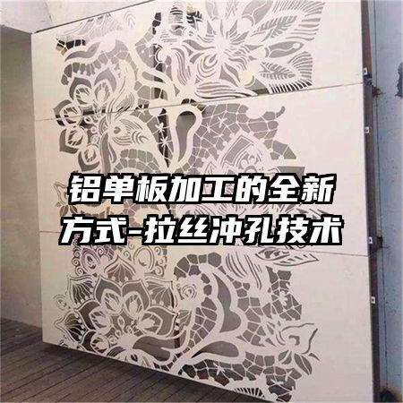 铝单板加工的全新方式-拉丝冲孔技术