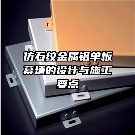 仿石纹金属铝单板幕墙的设计与施工要点
