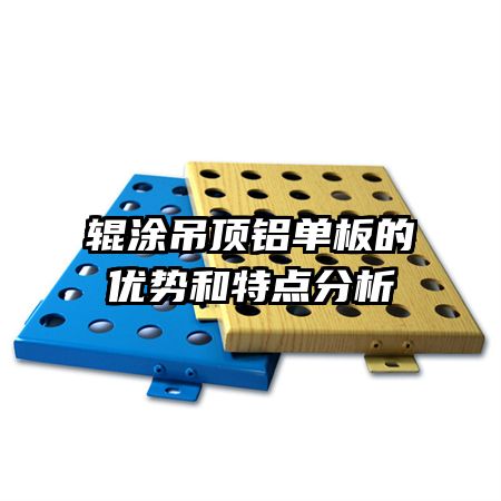 辊涂吊顶铝单板的优势和特点分析