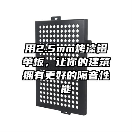 用2.5mm烤漆铝单板，让你的建筑拥有更好的隔音性能