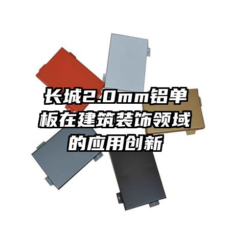 长城2.0mm铝单板在建筑装饰领域的应用创新