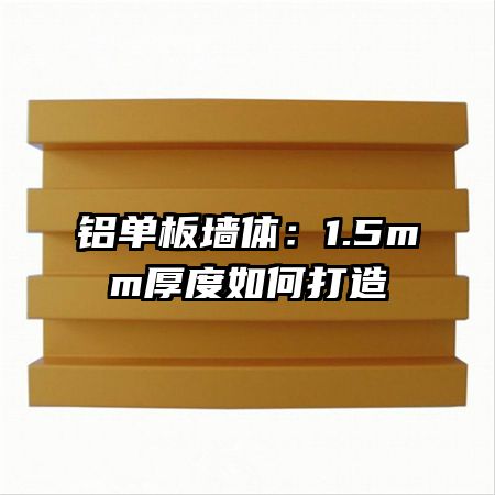 铝单板墙体：1.5mm厚度如何打造