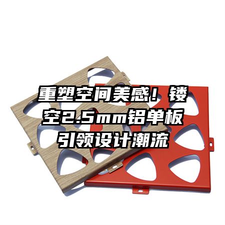重塑空间美感！镂空2.5mm铝单板引领设计潮流