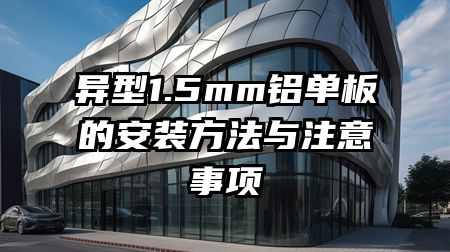 异型1.5mm铝单板的安装方法与注意事项