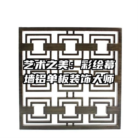 艺术之美：彩绘幕墙铝单板装饰大师