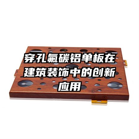 穿孔氟碳铝单板在建筑装饰中的创新应用