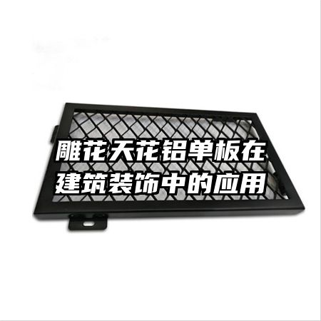雕花天花铝单板在建筑装饰中的应用