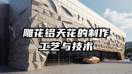 雕花铝天花的制作工艺与技术