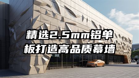 精选2.5mm铝单板打造高品质幕墙