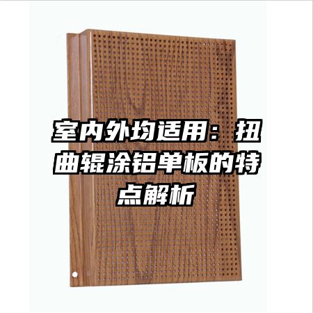 室内外均适用：扭曲辊涂铝单板的特点解析