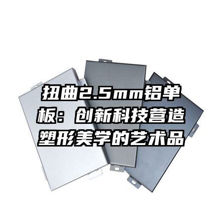 扭曲2.5mm铝单板：创新科技营造塑形美学的艺术品