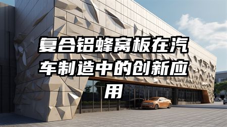 复合铝蜂窝板在汽车制造中的创新应用