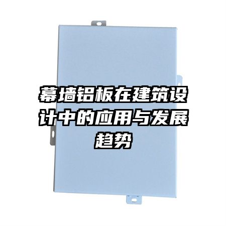 幕墙铝板在建筑设计中的应用与发展趋势