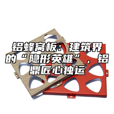 铝蜂窝板：建筑界的“隐形英雄”，铝乐匠心独运