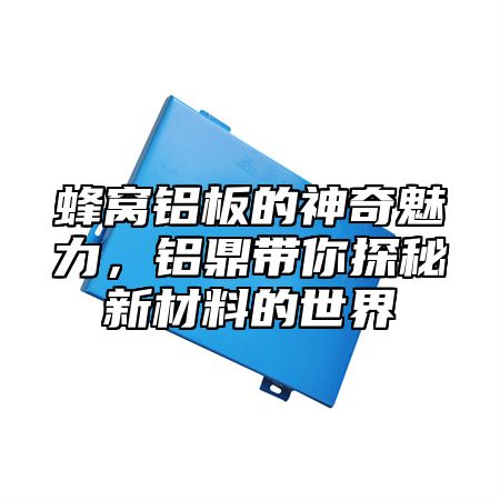 蜂窝铝板的神奇魅力，铝乐带你探秘新材料的世界
