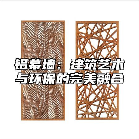 铝幕墙：建筑艺术与环保的完美融合