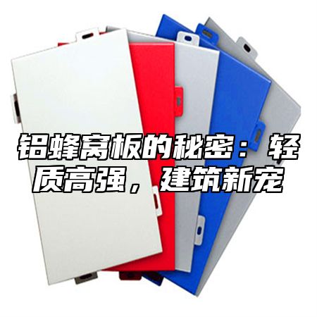 铝蜂窝板的秘密：轻质高强，建筑新宠