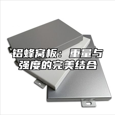 铝蜂窝板：重量与强度的完美结合