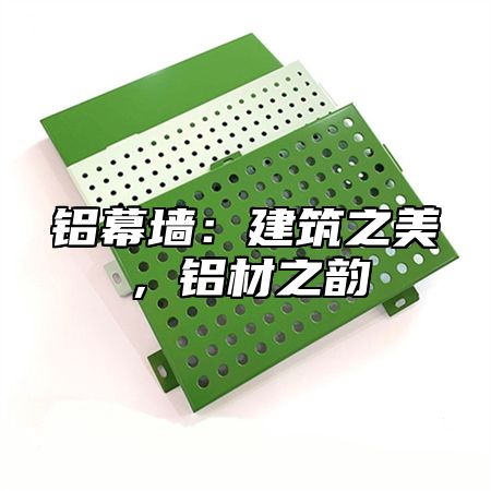 铝幕墙：建筑之美，铝材之韵