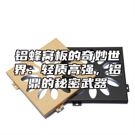 铝蜂窝板的奇妙世界：轻质高强，铝乐的秘密武器