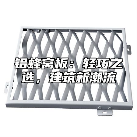 铝蜂窝板：轻巧之选，建筑新潮流