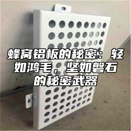 蜂窝铝板的秘密：轻如鸿毛，坚如磐石的秘密武器