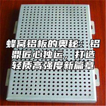 蜂窝铝板的奥秘：铝乐匠心独运，打造轻质高强度新篇章