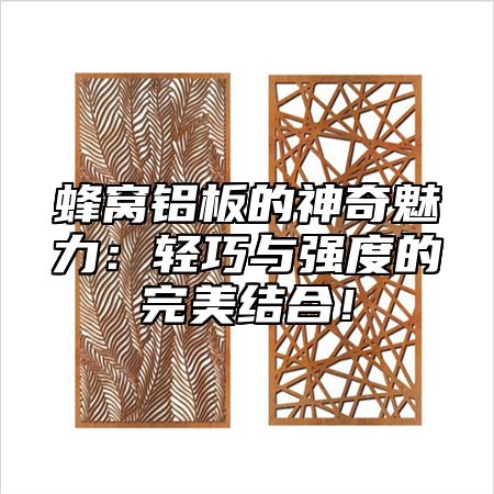 蜂窝铝板的神奇魅力：轻巧与强度的完美结合！