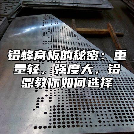 铝蜂窝板的秘密：重量轻，强度大，铝鼎教你如何选择