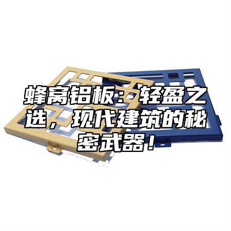 蜂窝铝板：轻盈之选，现代建筑的秘密武器！