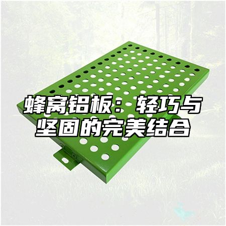 蜂窝铝板：轻巧与坚固的完美结合