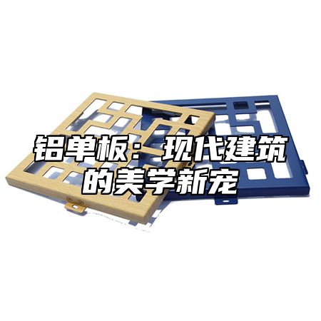 铝单板：现代建筑的美学新宠