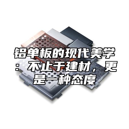 铝单板的现代美学：不止于建材，更是一种态度